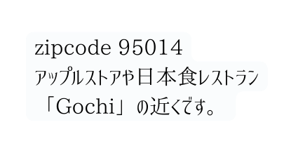 zipcode 95014 アップルストアや日本食レストラン Gochi の近くです